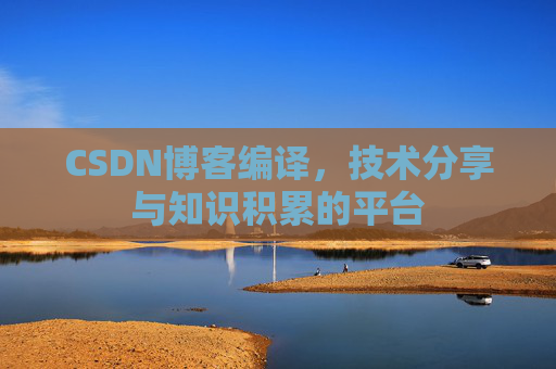 CSDN博客编译，技术分享与知识积累的平台